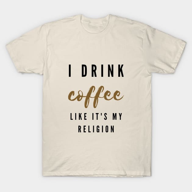 I drink coffee like it's my religion T-Shirt by Surfinghippos